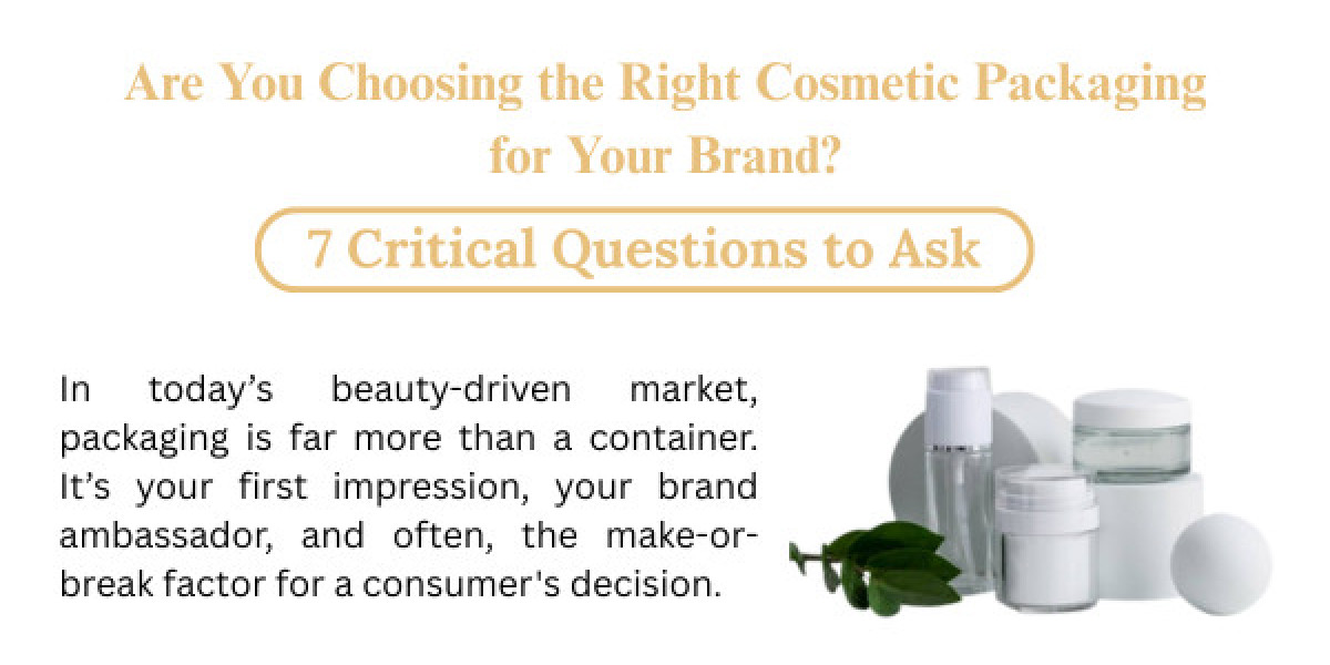 Are You Choosing the Right Cosmetic Packaging for Your Brand? 7 Critical Questions to Ask