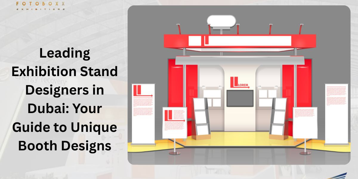 Leading Exhibition Stand Designers in Dubai: Your Guide to Unique Booth Designs