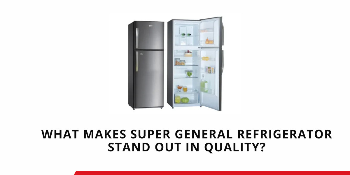 What Makes Super General Refrigerator Stand Out in Quality?
