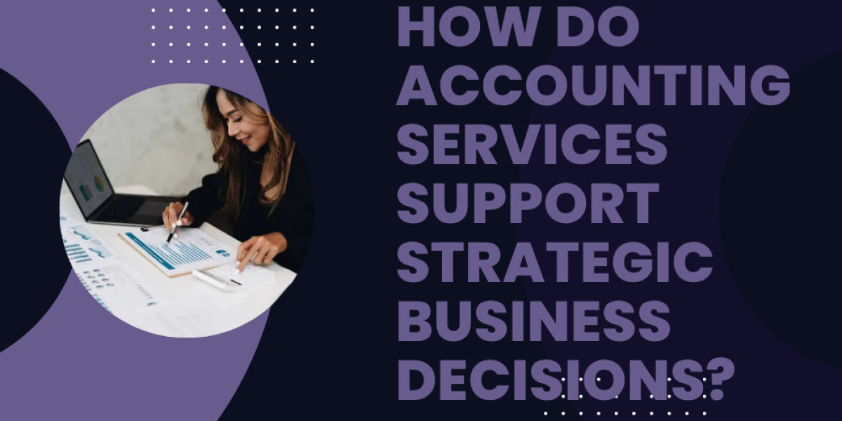 How Do Accounting Services Support Strategic Business Decisions?