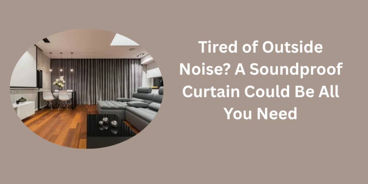 Tired of Outside Noise? A Soundproof Curtain Could Be All You Need