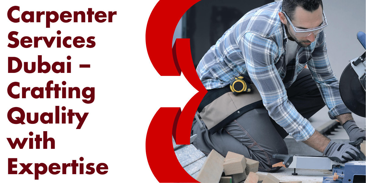 Carpenter Services Dubai – Crafting Quality with Expertise
