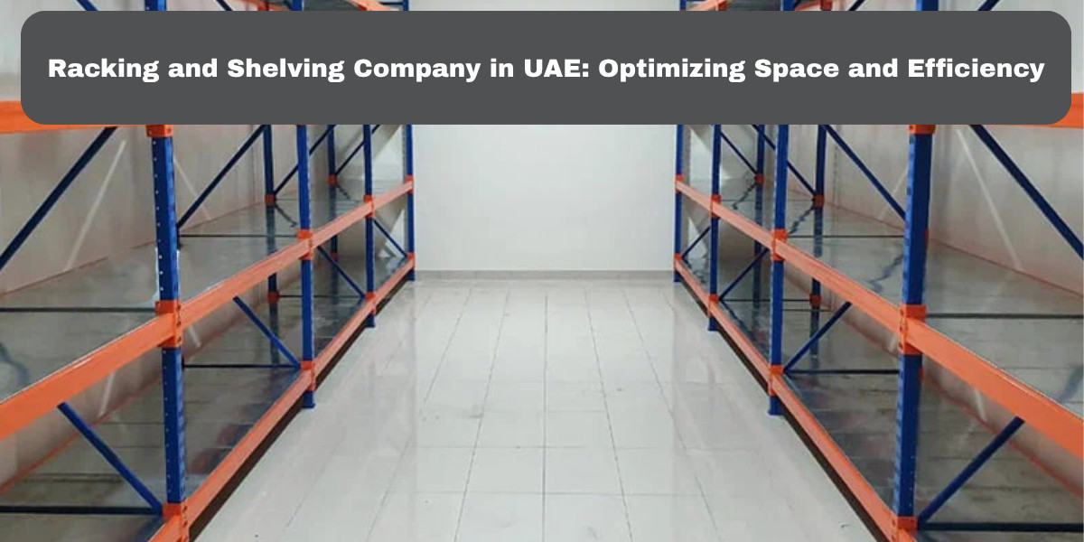 Racking and Shelving Company in UAE: Optimizing Space and Efficiency