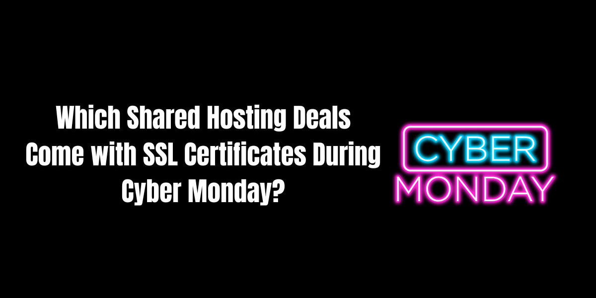 Which Shared Hosting Deals Come with SSL Certificates During Cyber Monday?