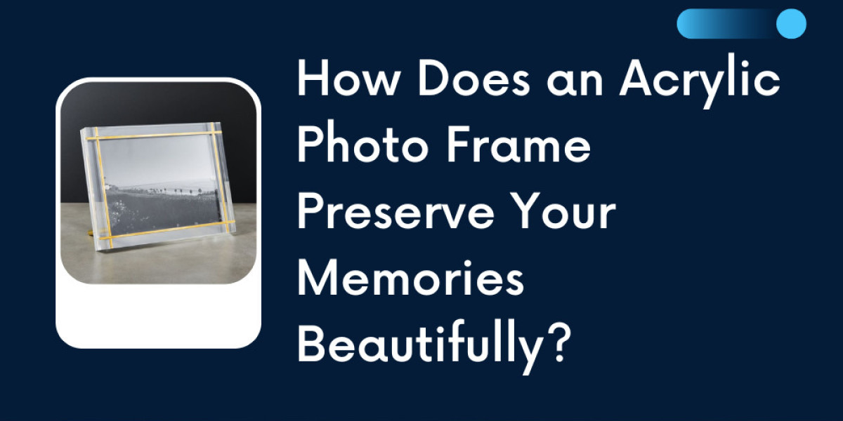 How Does an Acrylic Photo Frame Preserve Your Memories Beautifully?