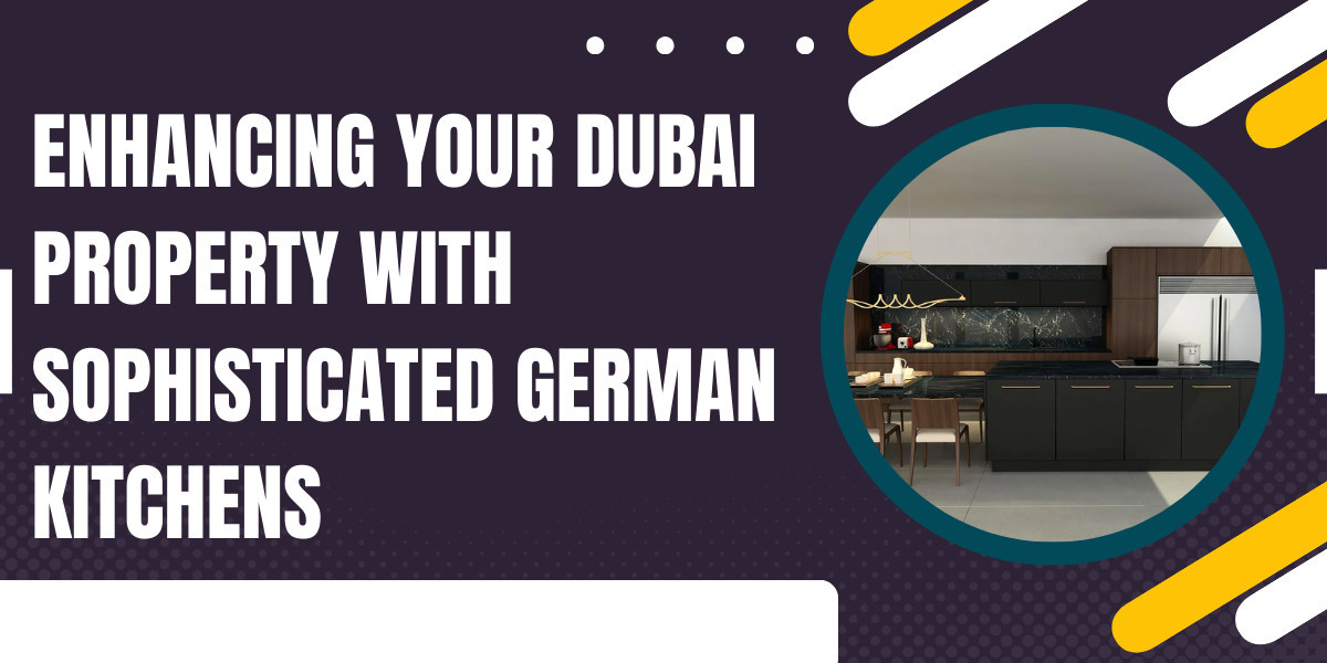 Enhancing Your Dubai Property with Sophisticated German Kitchens
