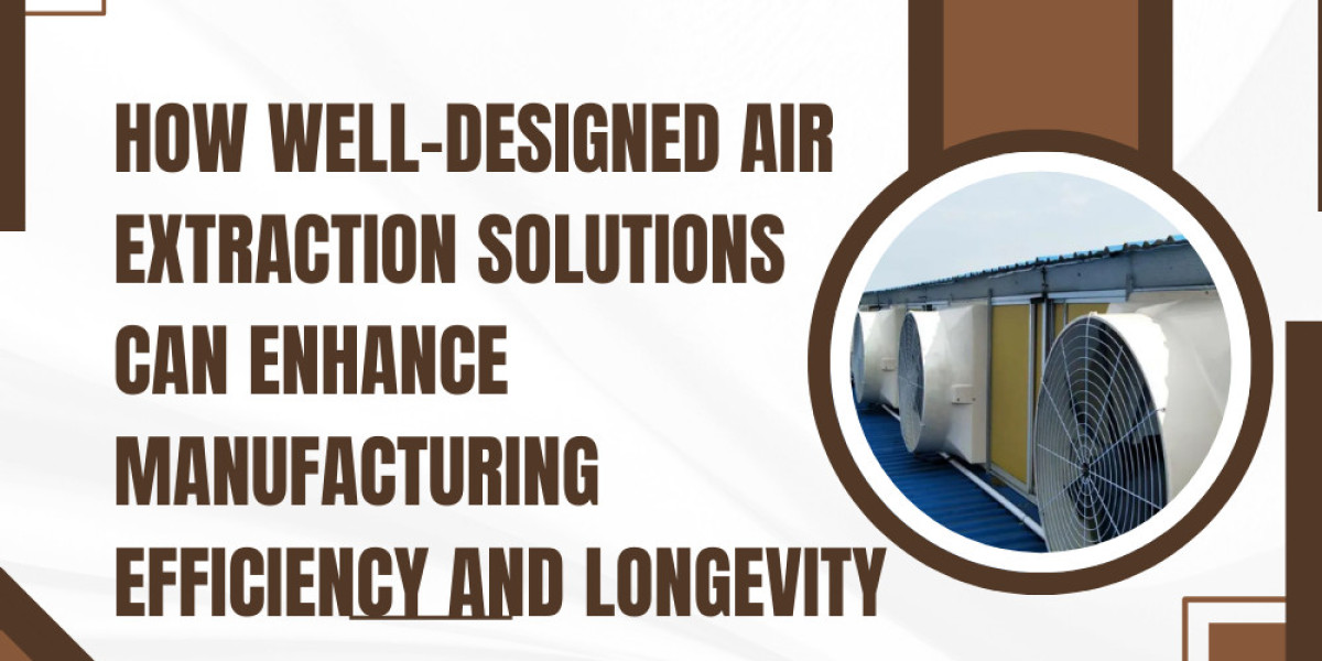 How Well-Designed Air Extraction Solutions Can Enhance Manufacturing Efficiency and Longevity