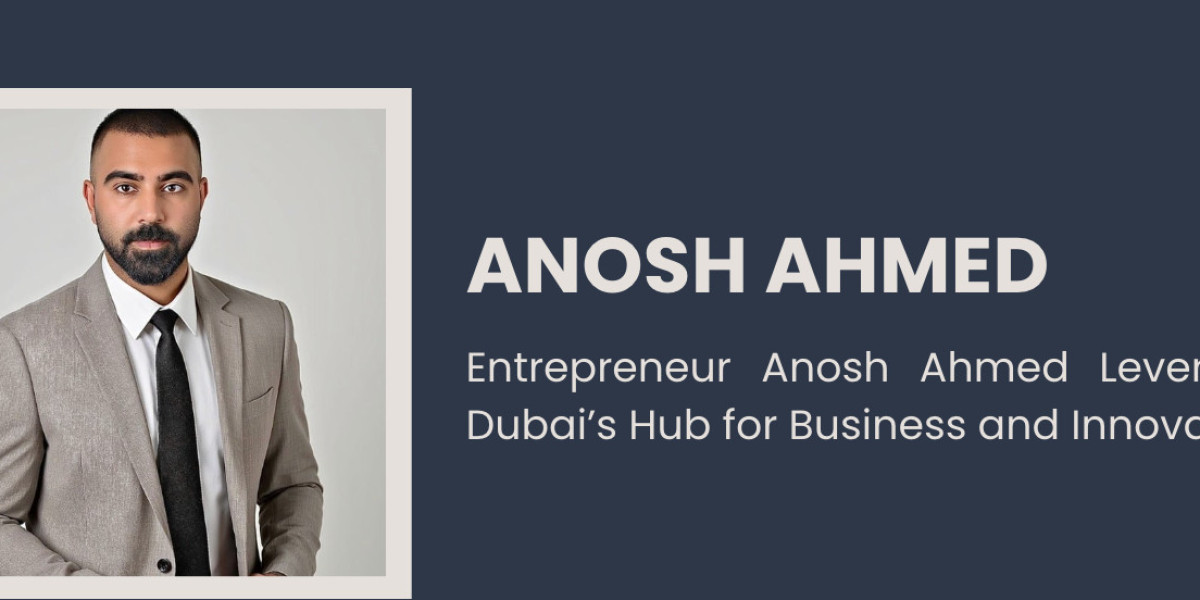 Entrepreneur Anosh Ahmed Leverages Dubai’s Hub for Business and Innovation