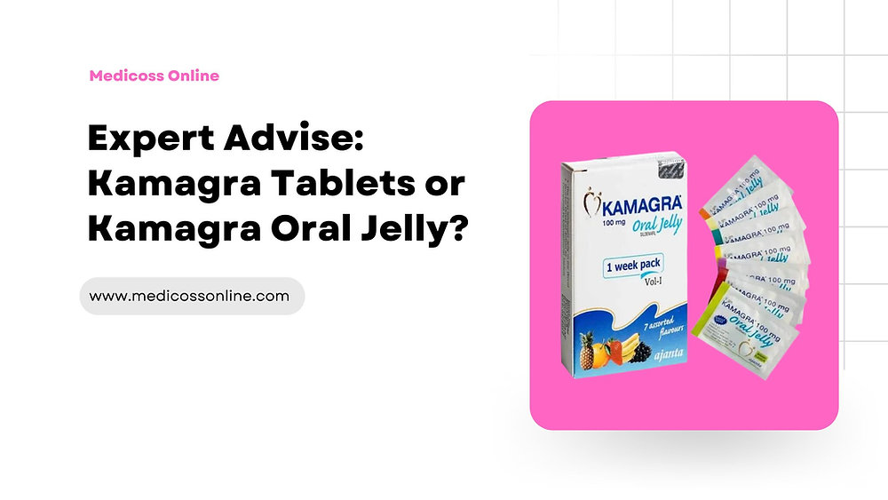 Expert Advise: Kamagra Tablets or Kamagra Oral Jelly?