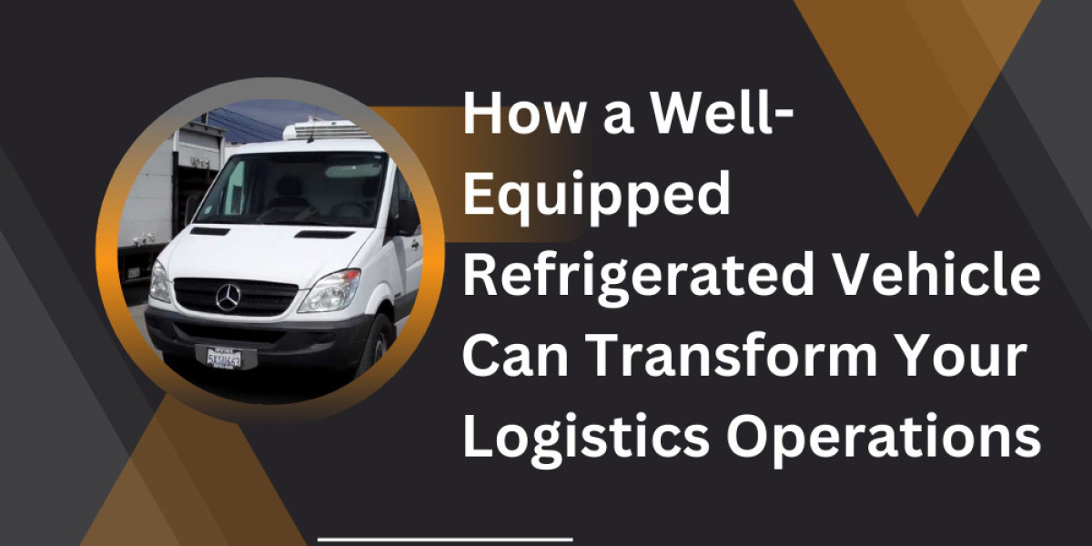 How a Well-Equipped Refrigerated Vehicle Can Transform Your Logistics Operations