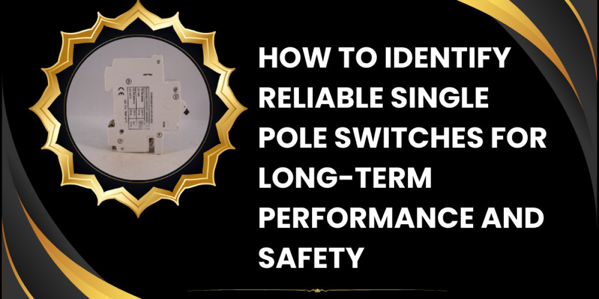 How to Identify Reliable Single Pole Switches for Long-Term Performance and Safety