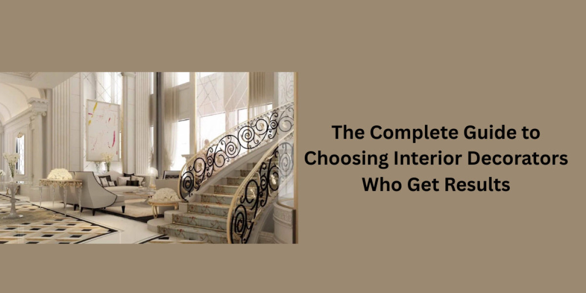 The Complete Guide to Choosing Interior Decorators Who Get Results