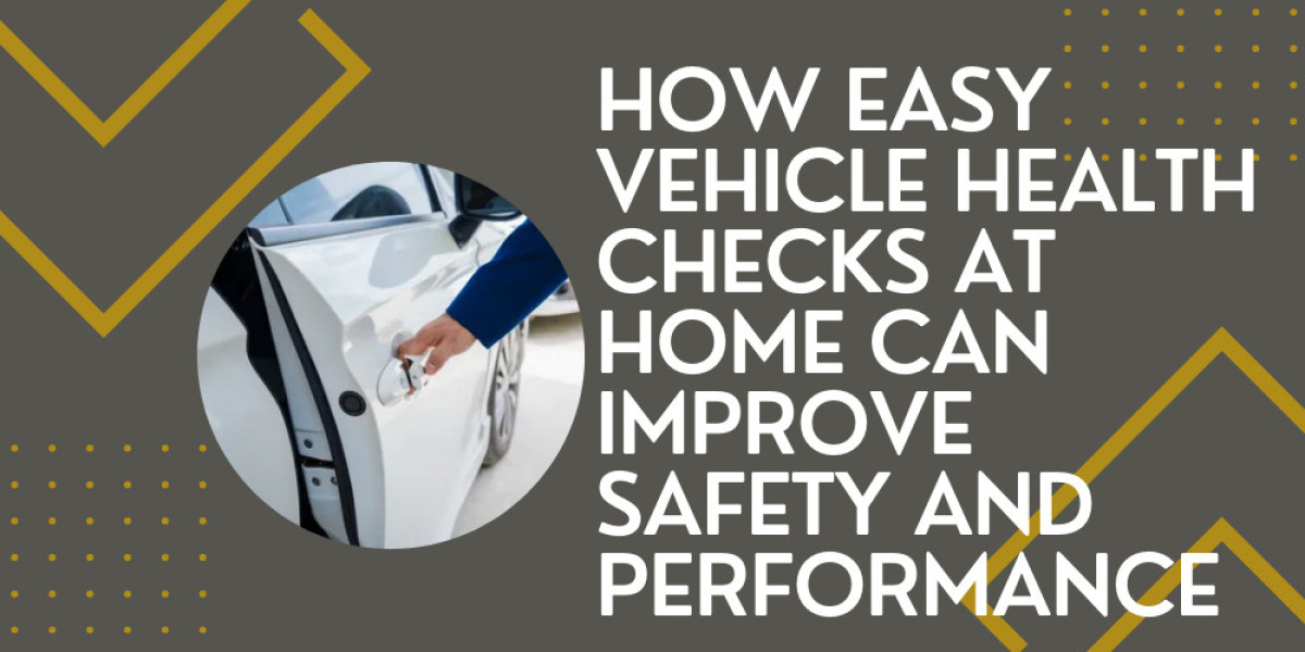 How Easy Vehicle Health Checks at Home Can Improve Safety and Performance
