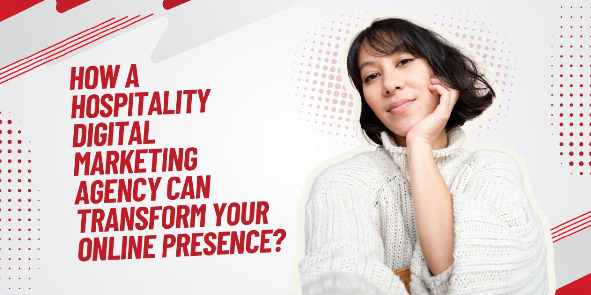 How a Hospitality Digital Marketing Agency Can Transform Your Online Presence?